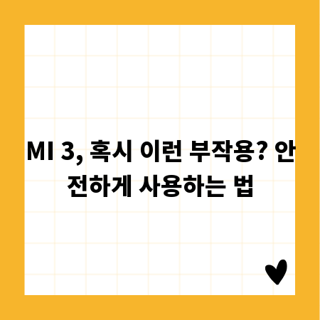 MI 3, 혹시 이런 부작용? 안전하게 사용하는 법