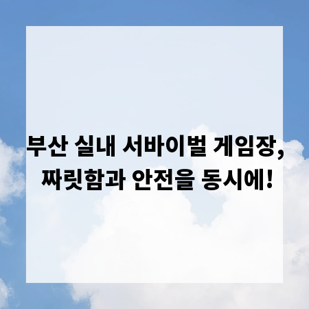 부산 실내 서바이벌 게임장, 짜릿함과 안전을 동시에!