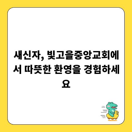 새신자, 빛고을중앙교회에서 따뜻한 환영을 경험하세요