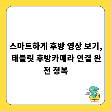 스마트하게 후방 영상 보기, 태블릿 후방카메라 연결 완전 정복