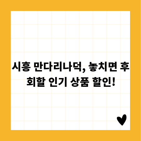 시흥 만다리나덕, 놓치면 후회할 인기 상품 할인!