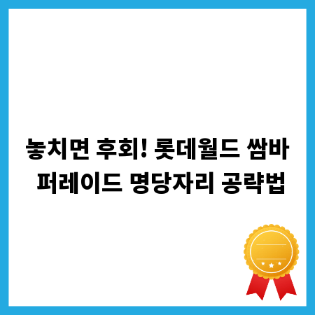 놓치면 후회! 롯데월드 쌈바 퍼레이드 명당자리 공략법