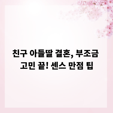 친구 아들딸 결혼, 부조금 고민 끝! 센스 만점 팁