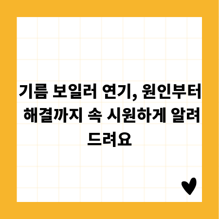 기름 보일러 연기, 원인부터 해결까지 속 시원하게 알려드려요
