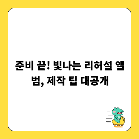 준비 끝! 빛나는 리허설 앨범, 제작 팁 대공개