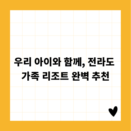 우리 아이와 함께, 전라도 가족 리조트 완벽 추천