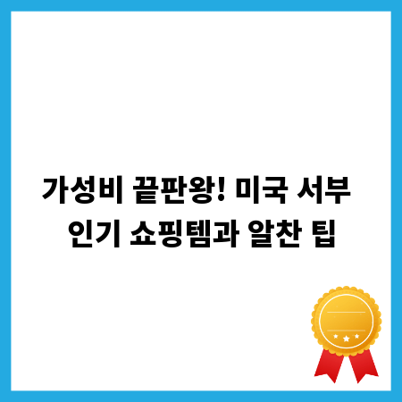 가성비 끝판왕! 미국 서부 인기 쇼핑템과 알찬 팁