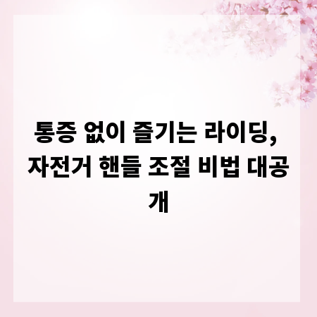 통증 없이 즐기는 라이딩, 자전거 핸들 조절 비법 대공개