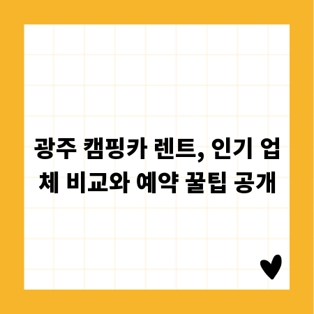 광주 캠핑카 렌트, 인기 업체 비교와 예약 꿀팁 공개