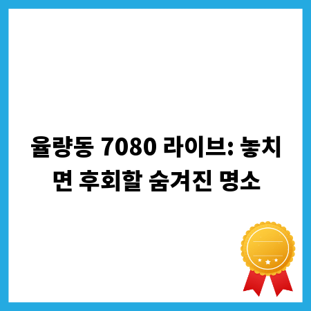 율량동 7080 라이브: 놓치면 후회할 숨겨진 명소