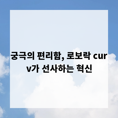 궁극의 편리함, 로보락 curv가 선사하는 혁신