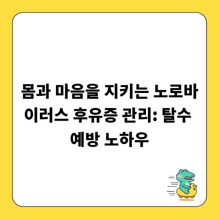 몸과 마음을 지키는 노로바이러스 후유증 관리: 탈수 예방 노하우
