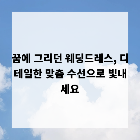 꿈에 그리던 웨딩드레스, 디테일한 맞춤 수선으로 빛내세요