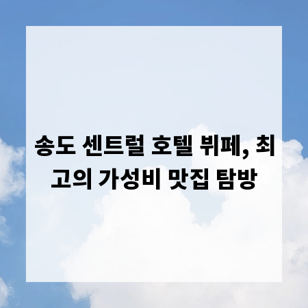 송도 센트럴 호텔 뷔페, 최고의 가성비 맛집 탐방