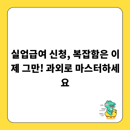 실업급여 신청, 복잡함은 이제 그만! 과외로 마스터하세요
