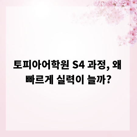 토피아어학원 S4 과정, 왜 빠르게 실력이 늘까?