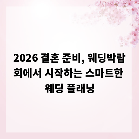 2026 결혼 준비, 웨딩박람회에서 시작하는 스마트한 웨딩 플래닝