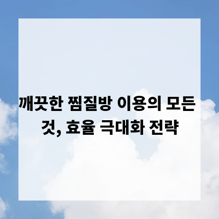 깨끗한 찜질방 이용의 모든 것, 효율 극대화 전략