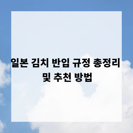 일본 김치 반입 규정 총정리 및 추천 방법