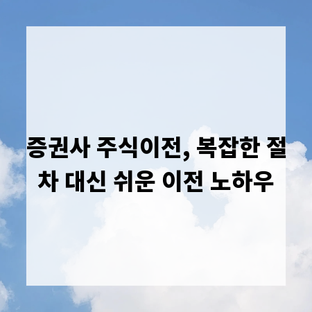 증권사 주식이전, 복잡한 절차 대신 쉬운 이전 노하우
