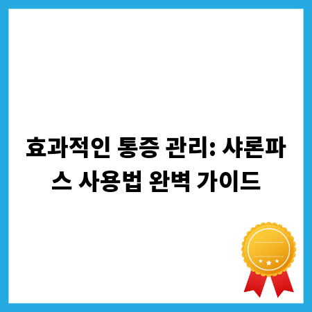 효과적인 통증 관리: 샤론파스 사용법 완벽 가이드