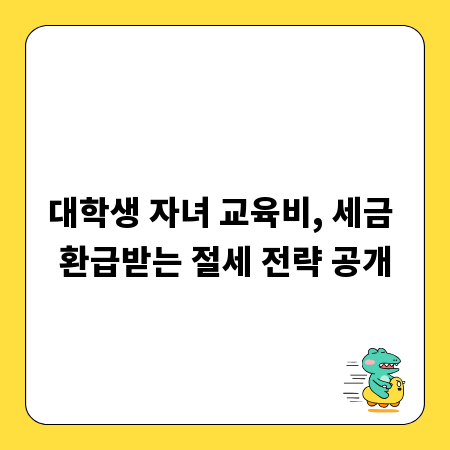 대학생 자녀 교육비, 세금 환급받는 절세 전략 공개