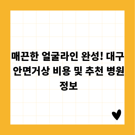 매끈한 얼굴라인 완성! 대구 안면거상 비용 및 추천 병원 정보