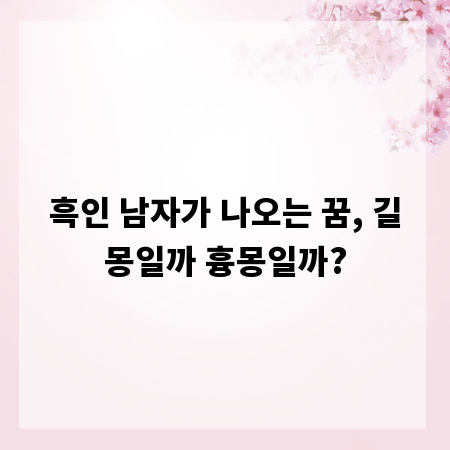 흑인 남자가 나오는 꿈, 길몽일까 흉몽일까?