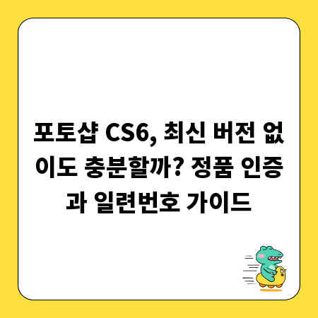포토샵 CS6, 최신 버전 없이도 충분할까? 정품 인증과 일련번호 가이드