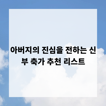 아버지의 진심을 전하는 신부 축가 추천 리스트