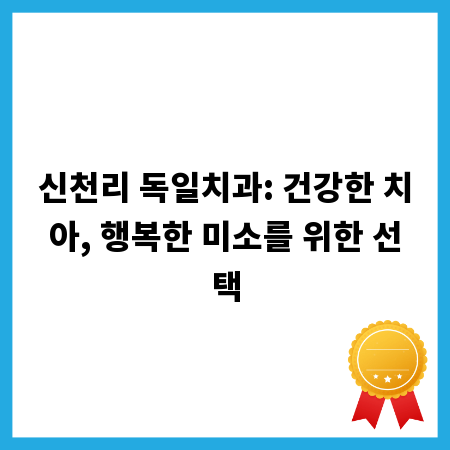 신천리 독일치과: 건강한 치아, 행복한 미소를 위한 선택