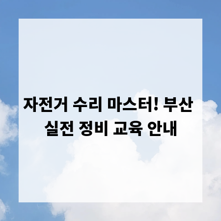 자전거 수리 마스터! 부산 실전 정비 교육 안내
