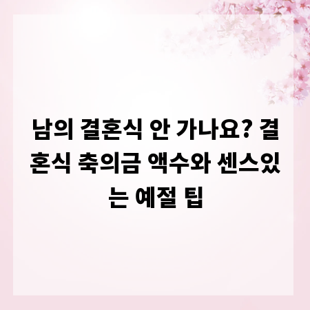 남의 결혼식 안 가나요? 결혼식 축의금 액수와 센스있는 예절 팁