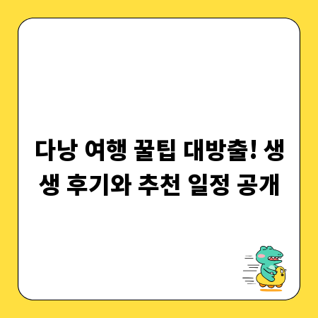 다낭 여행 꿀팁 대방출! 생생 후기와 추천 일정 공개
