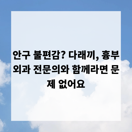 안구 불편감? 다래끼, 흉부외과 전문의와 함께라면 문제 없어요