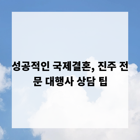 성공적인 국제결혼, 진주 전문 대행사 상담 팁