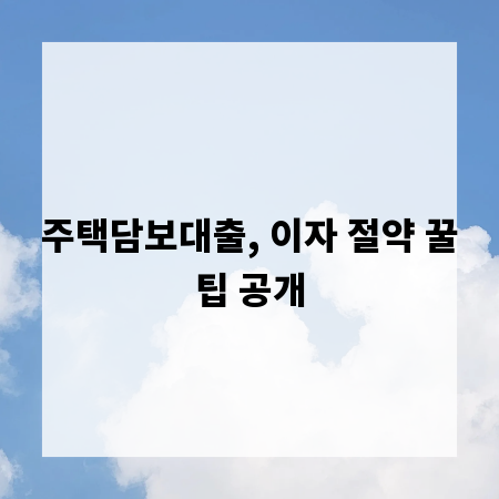 주택담보대출, 이자 절약 꿀팁 공개