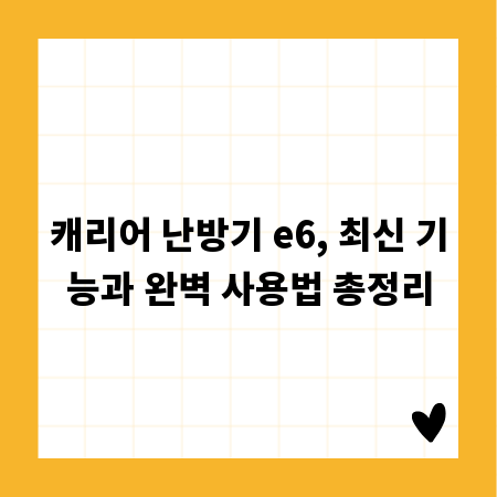 캐리어 난방기 e6, 최신 기능과 완벽 사용법 총정리