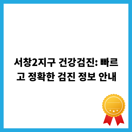 서창2지구 건강검진: 빠르고 정확한 검진 정보 안내