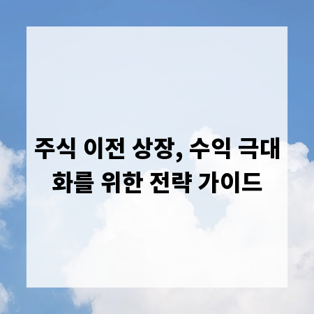 주식 이전 상장, 수익 극대화를 위한 전략 가이드