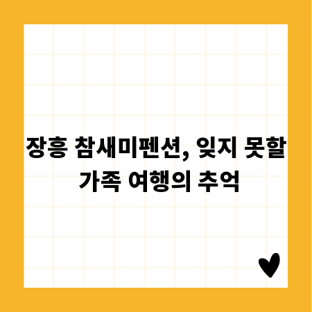 장흥 참새미펜션, 잊지 못할 가족 여행의 추억