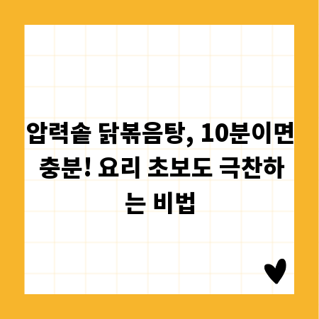 압력솥 닭볶음탕, 10분이면 충분! 요리 초보도 극찬하는 비법