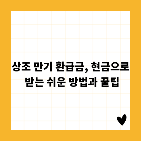 상조 만기 환급금, 현금으로 받는 쉬운 방법과 꿀팁