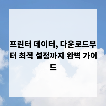 프린터 데이터, 다운로드부터 최적 설정까지 완벽 가이드