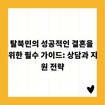 탈북민의 성공적인 결혼을 위한 필수 가이드: 상담과 지원 전략