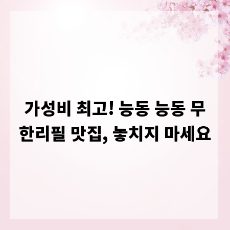 가성비 최고! 능동 능동 무한리필 맛집, 놓치지 마세요