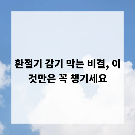 환절기 감기 막는 비결, 이것만은 꼭 챙기세요