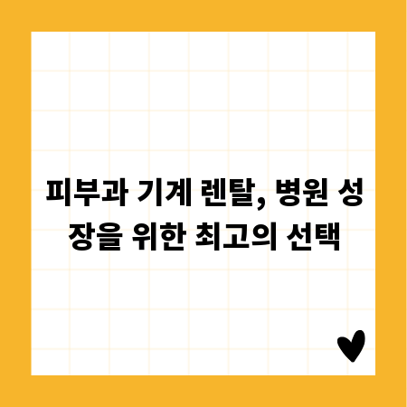 피부과 기계 렌탈, 병원 성장을 위한 최고의 선택