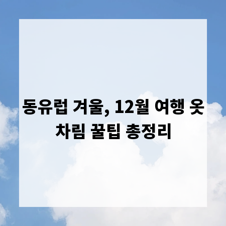 동유럽 겨울, 12월 여행 옷차림 꿀팁 총정리