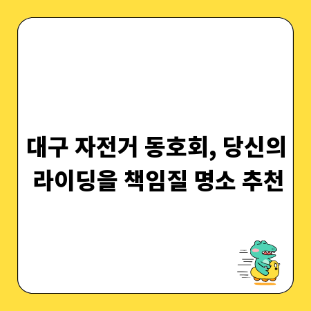 대구 자전거 동호회, 당신의 라이딩을 책임질 명소 추천